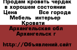 Продам кровать-чердак в хорошем состоянии › Цена ­ 9 000 - Все города Мебель, интерьер » Кровати   . Архангельская обл.,Архангельск г.